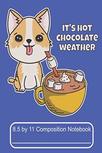 It's Hot Chocolate Weather 8.5 by 11 Composition Notebook