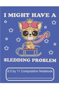 I Might Have A Sledding Problem 8.5 by 11 Composition Notebook