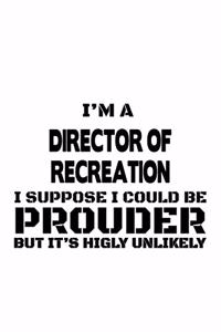 I'm A Director Of Recreation I Suppose I Could Be Prouder But It's Highly Unlikely