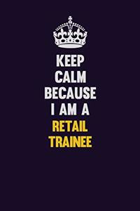 Keep Calm Because I Am A Retail Trainee