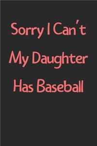 Sorry I Can't My Daughter Has Baseball