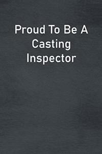 Proud To Be A Casting Inspector