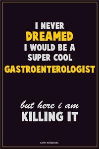 I Never Dreamed I would Be A Super Cool Gastroenterologist But Here I Am Killing It