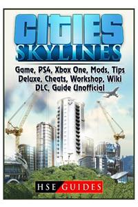 Cities Skylines Game, Ps4, Xbox One, Mods, Tips, Deluxe, Cheats, Workshop, Wiki, DLC, Guide Unofficial