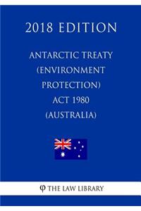 Antarctic Treaty (Environment Protection) Act 1980 (Australia) (2018 Edition)