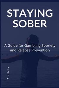 Staying Sober: A Guide for Gambling Sobriety and Relapse Prevention