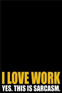 I Love Work - Yes. This Is Sarcasm