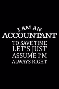 I Am An Accountant To Save Time Let's Just Assume I'm Always Right