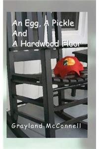 Egg, A Pickle and a Hardwood Floor