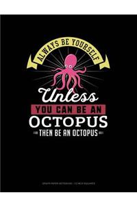 Always Be Yourself Unless You Can Be an Octopus Then Be an Octopus