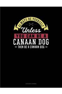 Always Be Yourself Unless You Can Be a Canaan Dog Then Be a Canaan Dog