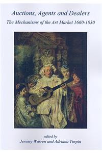 Auctions, Agents and Dealers. The Mechanisms of the Art Market 1660-1830