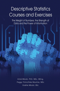 DESCRIPTIVE STATISTICS Course and Exercises: The Weight of Numbers, the Strength of Data and the Power of Information