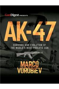 AK-47 - Survival and Evolution of the World's Most Prolific Gun