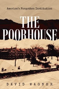 Poorhouse: America's Forgotten Institution: America's Forgotten: America's