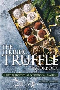 The Terrific Truffle Cookbook: Truffles Recipes That Everyone Can Master!