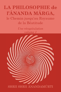 Philosophie de l Ananda Marga, une recapitulation, volume 1