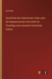 Geschichte des Italienischen Volks unter der Napoleonischen Herrschaft als Grundlage einer neuesten Geschichte Italiens