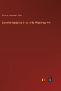 Eene Hollandsche Stad in de Middeleeuwen