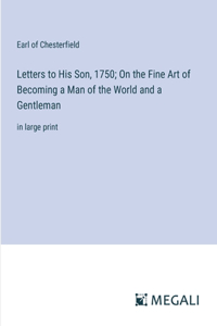 Letters to His Son, 1750; On the Fine Art of Becoming a Man of the World and a Gentleman