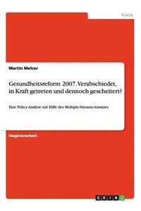 Gesundheitsreform 2007. Verabschiedet, in Kraft Getreten Und Dennoch Gescheitert?