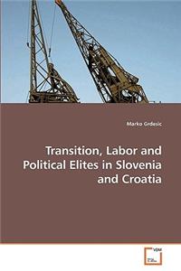 Transition, Labor and Political Elites in Slovenia and Croatia