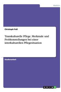 Transkulturelle Pflege. Merkmale und Problemstellungen bei einer interkulturellen Pflegesituation
