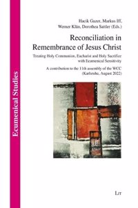 Reconciliation in Remembrance of Jesus Christ: Treating Holy Communion, Eucharist and Holy Sacrifice with Ecumenical Sensitivity. a Contribution to the 11th Assembly of the Wcc (Karlsruhe, August