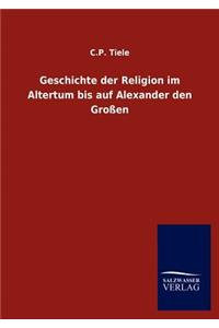 Geschichte der Religion im Altertum bis auf Alexander den Großen