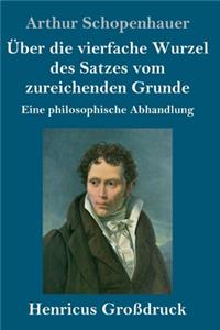 Über die vierfache Wurzel des Satzes vom zureichenden Grunde (Großdruck)