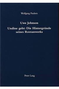 Uwe Johnson- Undine Geht: Die Hintergruende Seines Romanwerks