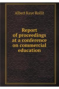 Report of Proceedings at a Conference on Commercial Education