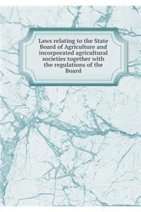 Laws relating to the State Board of Agriculture and incorporated agricultural societies together with the regulations of the Board