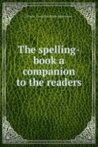 THE SPELLING-BOOK A COMPANION TO THE RE