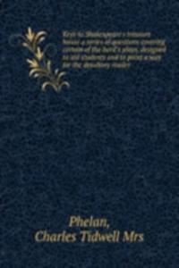 Keys to Shakespeare's treasure house a series of questions covering certain of the bard's plays, designed to aid students and to point a way for the desultory reader
