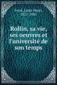 Rollin, sa vie, ses oeuvres et l'universite de son temps