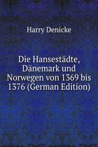 Die Hansestadte, Danemark und Norwegen von 1369 bis 1376