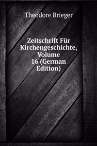 Zeitschrift Fur Kirchengeschichte, Volume 16 (German Edition)