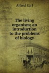 living organism; an introduction to the problems of biology