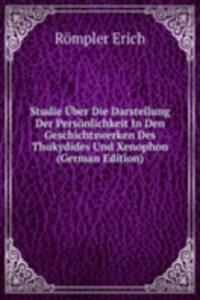 Studie Uber Die Darstellung Der Personlichkeit In Den Geschichtswerken Des Thukydides Und Xenophon (German Edition)