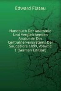 Handbuch Der Anatomie Und Vergleichenden Anatomie Des Centralnervensystems Der Saugetiere 1899, Volume 1 (German Edition)