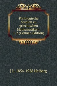 Philologische Studien zu griechischen Mathematikern, 1-2 (German Edition)