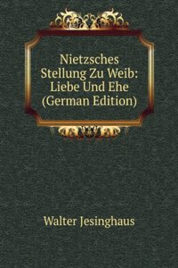 Nietzsches Stellung Zu Weib: Liebe Und Ehe (German Edition)