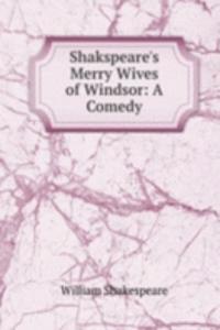 Shakspeare's Merry Wives of Windsor: A Comedy