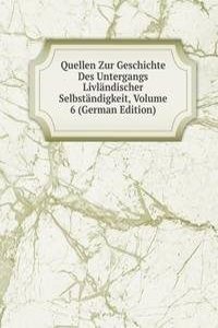 Quellen Zur Geschichte Des Untergangs Livlandischer Selbstandigkeit, Volume 6 (German Edition)