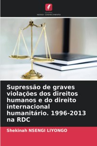 Supressão de graves violações dos direitos humanos e do direito internacional humanitário. 1996-2013 na RDC