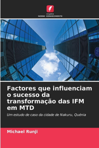 Factores que influenciam o sucesso da transformação das IFM em MTD