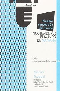 Nuestra concepcion del mundo nos impide ver el mundo de manana