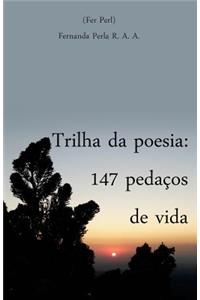 Trilha Da Poesia: 147 Pedacos de Vida