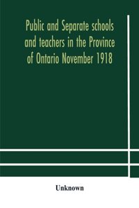 Public and separate schools and teachers in the Province of Ontario November 1918